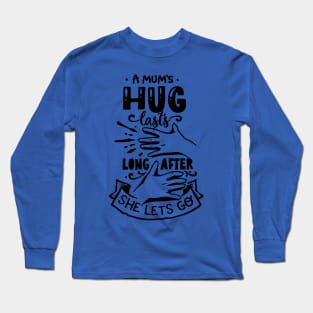 A mum's hug lasts longer after she lets go! Long Sleeve T-Shirt